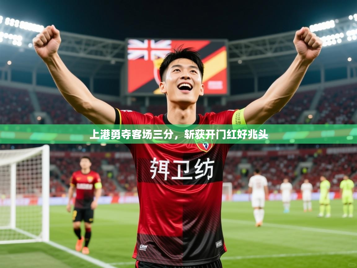 2025爱游戏体育app入口上港勇夺客场三分,斩获开门红好兆头 第4张