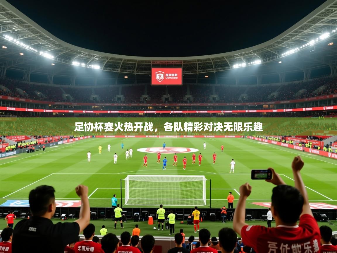 2025爱游戏体育在线官网足协杯赛火热开战,各队精彩对决无限乐趣 第3张