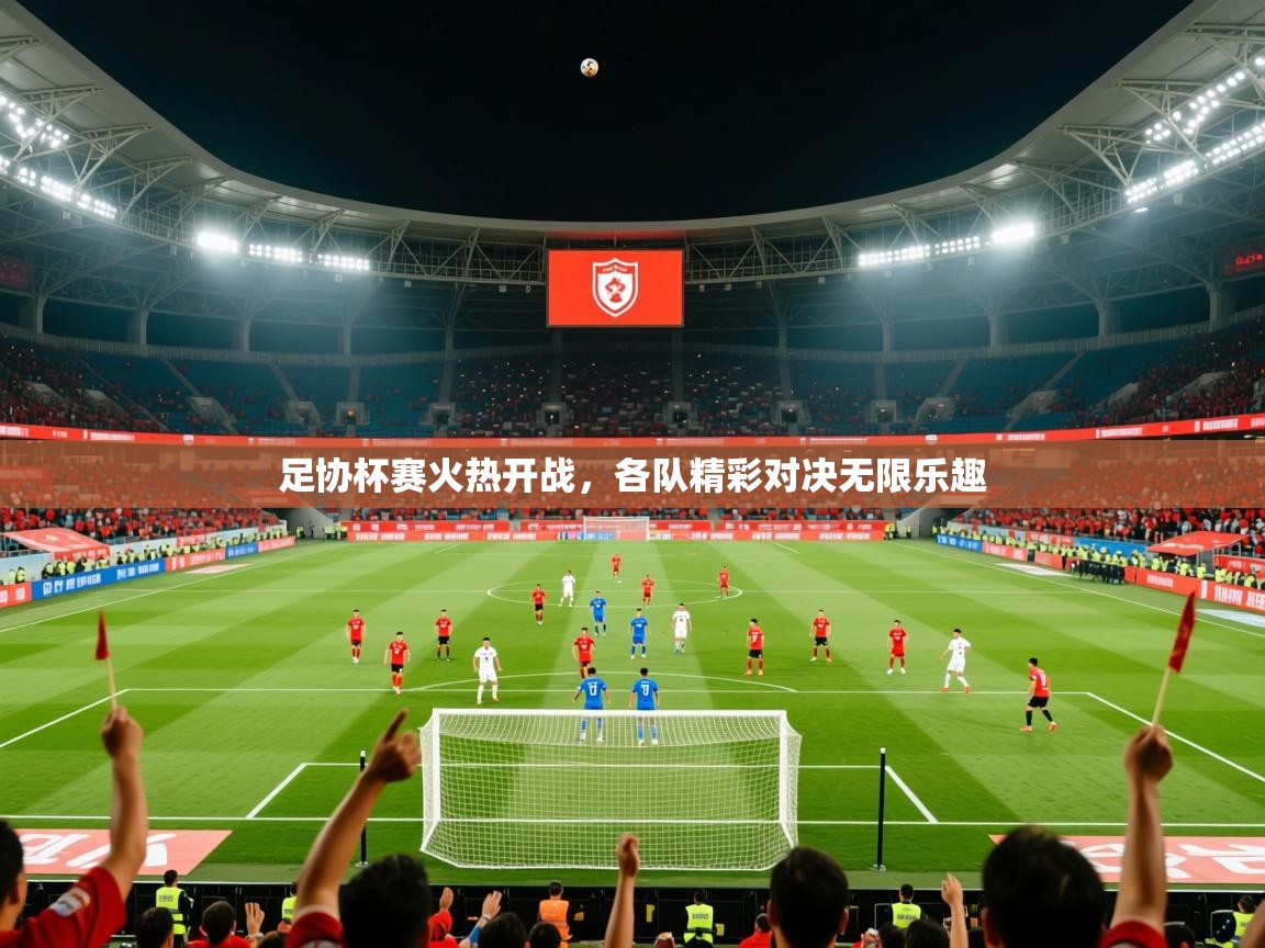 2025爱游戏体育在线官网足协杯赛火热开战,各队精彩对决无限乐趣 第4张