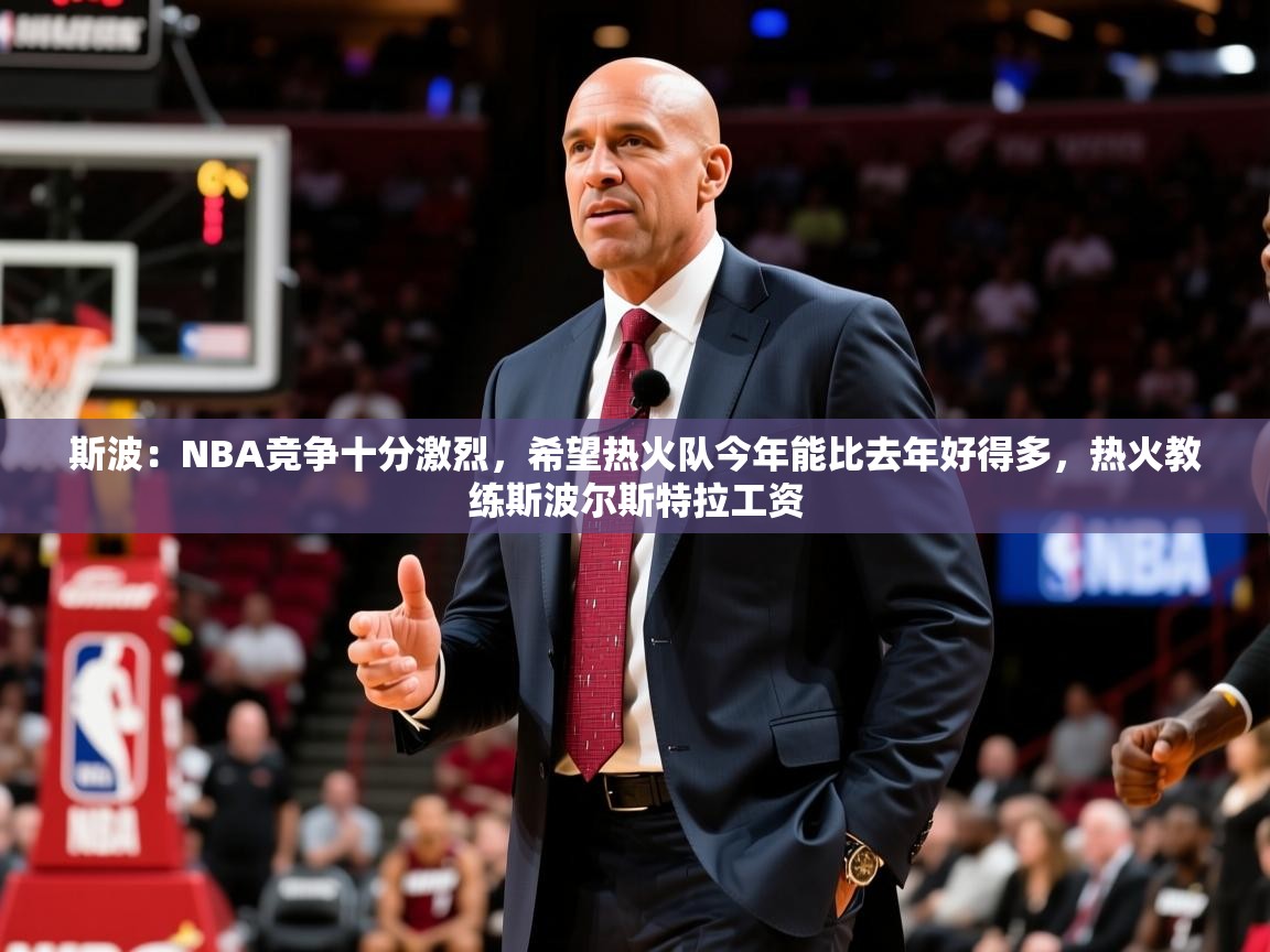 2025爱游戏体育平台门兴赞助商斯波:NBA竞争十分激烈,希望热火队今年能比去年好得多,热火教练斯波尔斯特拉工资 第3张