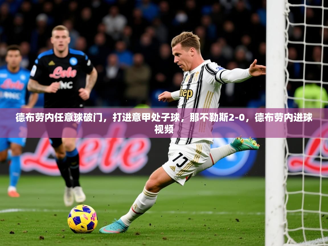 2025爱游戏体育app官方入口德布劳内任意球破门，打进意甲处子球，那不勒斯2-0，德布劳内进球视频  第1张