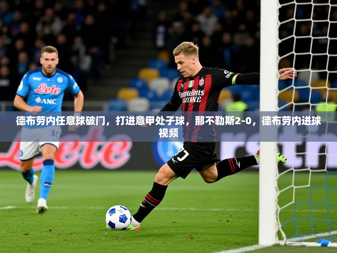2025爱游戏体育app官方入口德布劳内任意球破门，打进意甲处子球，那不勒斯2-0，德布劳内进球视频  第4张