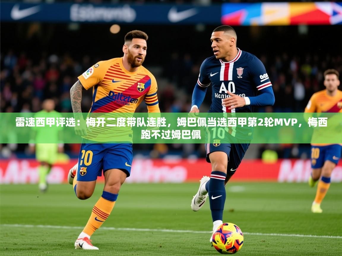 2025爱游戏体育平台雷速西甲评选：梅开二度带队连胜，姆巴佩当选西甲第2轮MVP，梅西跑不过姆巴佩  第1张